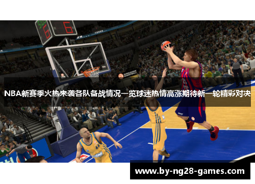 NBA新赛季火热来袭各队备战情况一览球迷热情高涨期待新一轮精彩对决