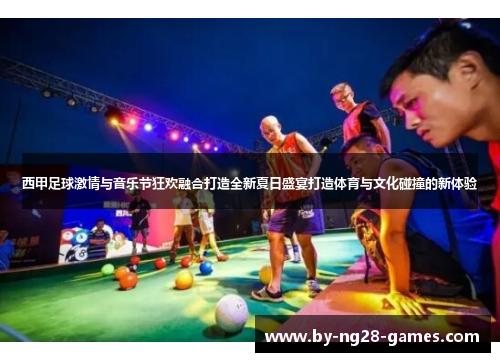 西甲足球激情与音乐节狂欢融合打造全新夏日盛宴打造体育与文化碰撞的新体验