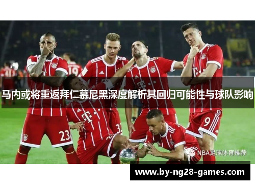 马内或将重返拜仁慕尼黑深度解析其回归可能性与球队影响