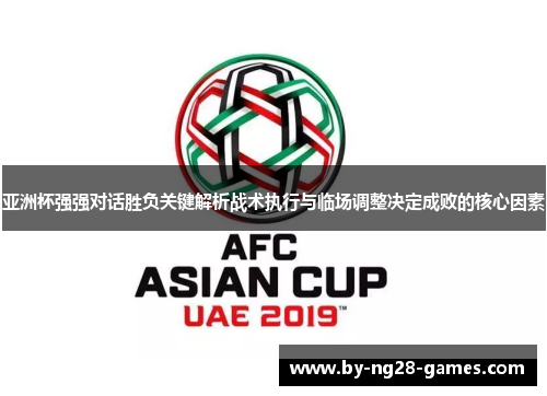 亚洲杯强强对话胜负关键解析战术执行与临场调整决定成败的核心因素